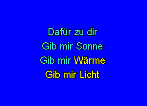 Danr zu dir
Gib mir Sonne

Gib mir Warme
Gib mir Licht