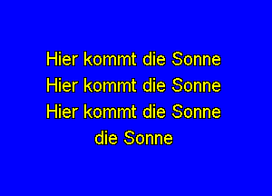 Hier kommt die Sonne
Hier kommt die Sonne

Hier kommt die Sonne
die Sonne