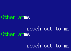Other arms

reach out to me
Other arms

reach out to me