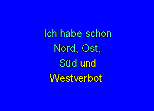 lch habe schon
Nord, Ost,

SUd und
Westverbot