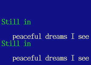 Still in

peaceful dreams I see
Still in

peaceful dreams I see