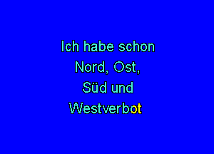 lch habe schon
Nord, Ost,

SUd und
Westverbot