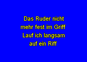 Das Ruder nicht
mehr fest im Griff

Lauf ich langsam
auf ein Riff