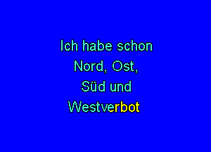 lch habe schon
Nord, Ost,

SUd und
Westverbot