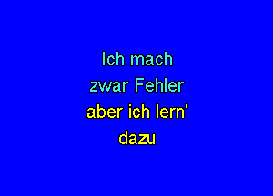 lchlnach
zwar Fehler

aber ich lern'
dazu