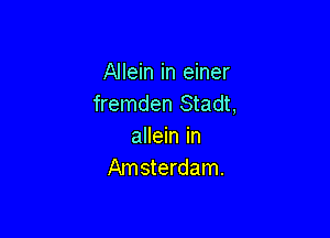 Allein in einer
fremden Stadt,

allein in
Amsterdam.