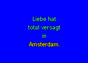 Liebe hat
total versagt

In
Am sterdam.