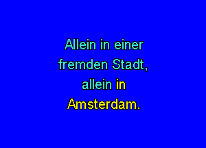 Allein in einer
fremden Stadt,

allein in
Amsterdam.