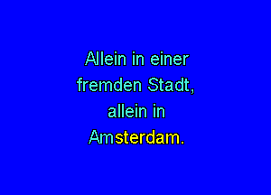 Allein in einer
fremden Stadt,

allein in
Amsterdam.