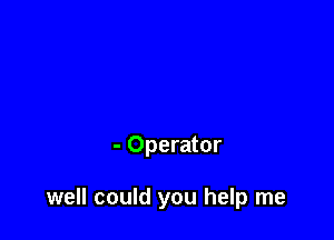 - Operator

well could you help me