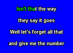 Isn't that the way
they say it goes

Well let's forget all that

and give me the number