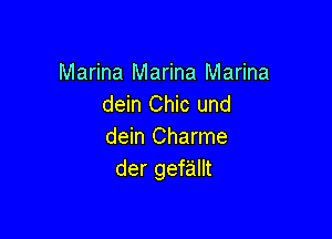 Marina Marina Marina
dein Chic und

dein Charme
der gefallt