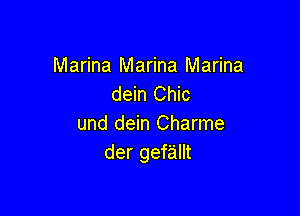 Marina Marina Marina
dein Chic

und dein Charme
der gefallt