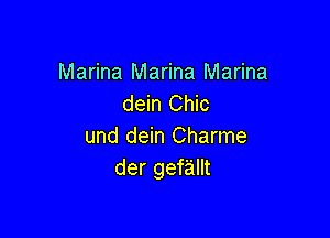 Marina Marina Marina
dein Chic

und dein Charme
der gefallt