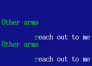 Other arms

reach out to me
Other arms

reach out to me