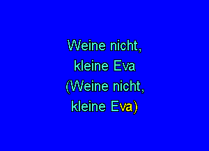 Weine nicht,
kleine Eva

(Weine nicht,
kleine Eva)