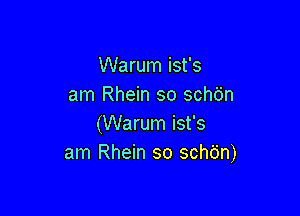 Warum ist's
am Rhein so sch6n

(Warum ist's
am Rhein so schb'n)