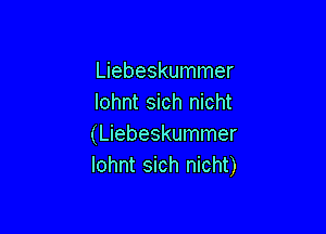 Liebeskummer
lohnt sich nicht

(Liebeskummer
lohnt sich nicht)