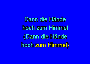 Dann die H'ande
hoch zum Himmel

(Dann die Hande
hoch zum Himmel)