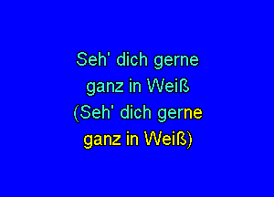 Seh' dich gerne
ganz in WeiB

(Seh' dich gerne
ganz in WeiB)