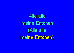 Alle alle
meine Entchen

(Alle alle
meine Entchen)