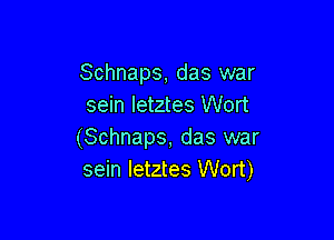 Schnaps, das war
sein letztes Wort

(Schnaps, das war
sein letztes Wort)