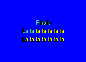 Finale

La la la la la la la
La la la la la la la