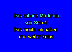 Das schdne madchen
von Seite1

Das mdcht ich haben
und weiter keins