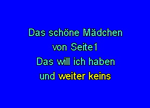 Das schbne Miaidchen
von Seite1

Das will ich haben
und weiter keins