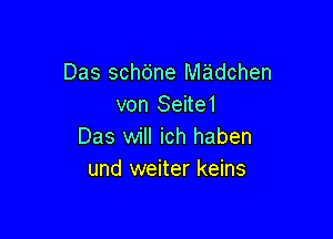 Das schbne Miaidchen
von Seite1

Das will ich haben
und weiter keins