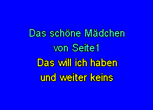 Das schbne Miaidchen
von Seite1

Das will ich haben
und weiter keins