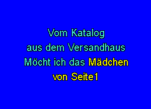 Vom Katalog
aus dem Versandhaus

M6cht ich das Madchen
von Seite1