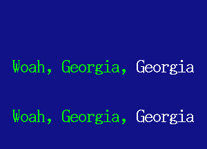 Woah, Georgia, Georgia

Noah, Georgia, Georgia