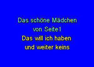 Das schbne Miaidchen
von Seite1

Das will ich haben
und weiter keins