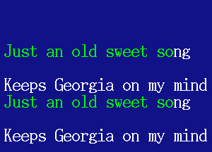 Just an old sweet song

Keeps Georgia on my mind
Just an old sweet song

Keeps Georgia on my mind