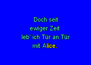 Doch seit
ewiger Zeit

Ieb' ich TUr an TUr
mit Alice.