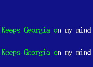 Keeps Georgia on my mind

Keeps Georgia on my mind