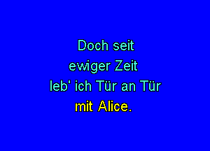 Doch seit
ewiger Zeit

Ieb' ich TUr an TUr
mit Alice.