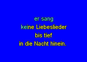 ersang
keine Liebeslieder

Mstmf
in die Nacht hinein.