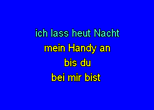 ich lass heut Nacht
mein Handy an

bis du
bei mir bist