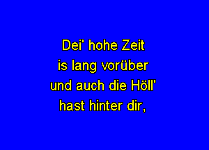 Dei' hohe Zeit
is lang vor'Liber

und auch die Hdll'
hast hinter dir,