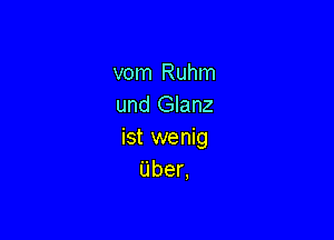 vom Ruhm
und Glanz

Stmenm
Uben