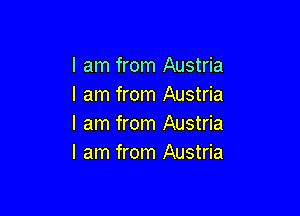 I am from Austria
I am from Austria

I am from Austria
I am from Austria