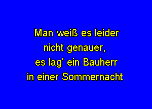 Man weiIS es leider
nicht genauer,

es Iag' ein Bauherr
in einer Sommernacht