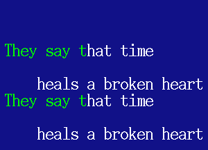 They say that time

heals a broken heart
They say that time

heals a broken heart