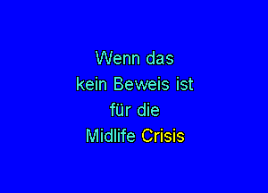 Wenn das
kein Beweis ist

fUr die
Midlife Crisis