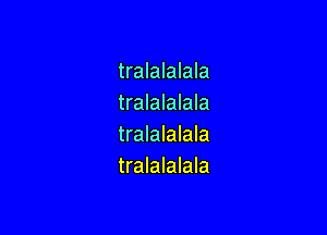 tralalalala
tralalalala

tralalalala
tralalalala