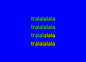 tralalalala
tralalalala

tralalalala
tralalalala