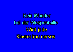 Kein Wunder
bei der Wespentaille

Wird jede
Klosterfrau nervb's