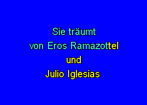 Sie traumt
von Eros Ramazottel

und
Julio Iglesias